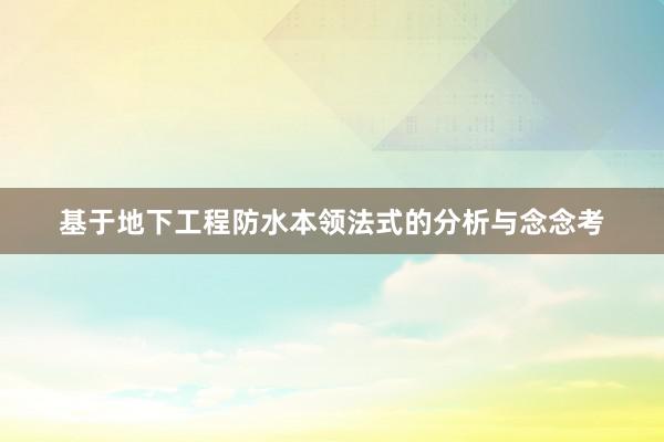基于地下工程防水本领法式的分析与念念考