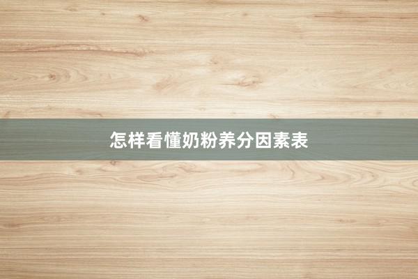 怎样看懂奶粉养分因素表